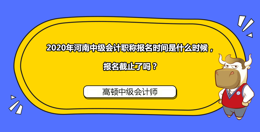 2020年河南中级会计职称报名时间是什么时候，报名截止了吗？