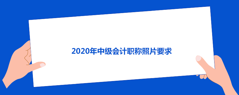 2020年中级会计职称照片什么要求