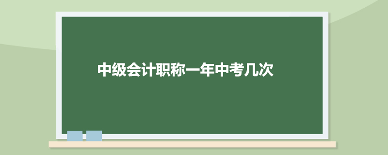 中级会计职称一年中考几次