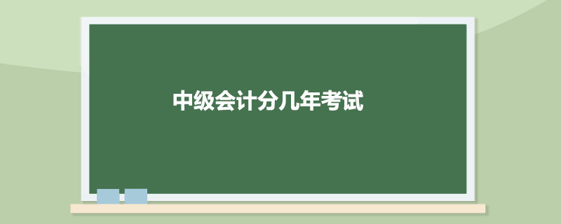 中级会计分几年考试