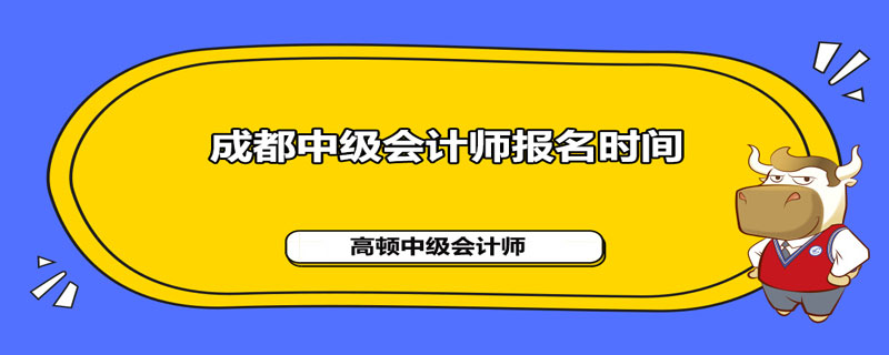 成都2021中级会计师报名时间是什么时候
