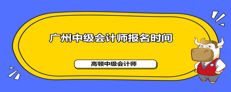 广州2021年中级会计师报名时间是什么时候